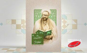 نگاهی جدید به زندگی استاد در کتاب «شهید مرتضی مطهری»