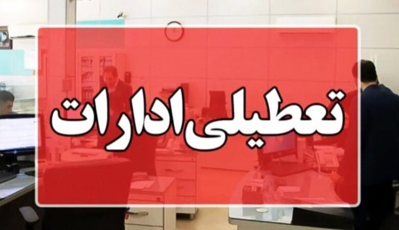 فوری؛ ادارات این استان فردا یکشنبه ۴ مرداد ۱۴۰۵ تعطیل شد + اسامی